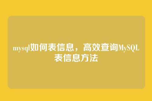 mysql如何表信息,高效查询MySQL表信息方法