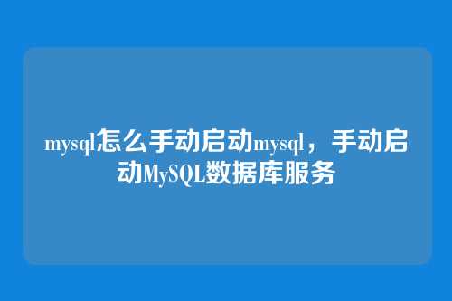 mysql怎么手动启动mysql,手动启动MySQL数据库服务