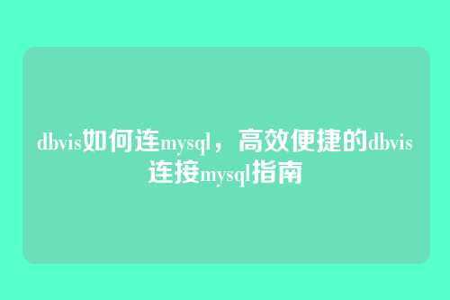 dbvis如何连mysql,高效便捷的dbvis连接mysql指南