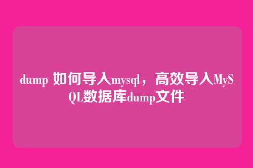 dump 如何导入mysql,高效导入MySQL数据库dump文件