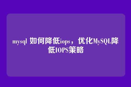 mysql 如何降低iops,优化MySQL降低IOPS策略