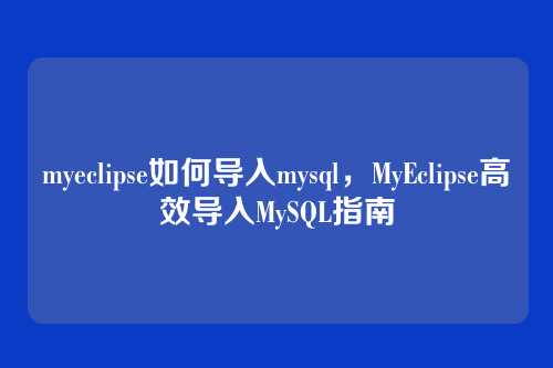 myeclipse如何导入mysql,MyEclipse高效导入MySQL指南
