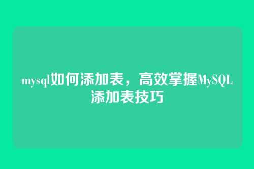 mysql如何添加表,高效掌握MySQL添加表技巧
