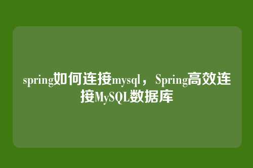 spring如何连接mysql，Spring高效连接MySQL数据库