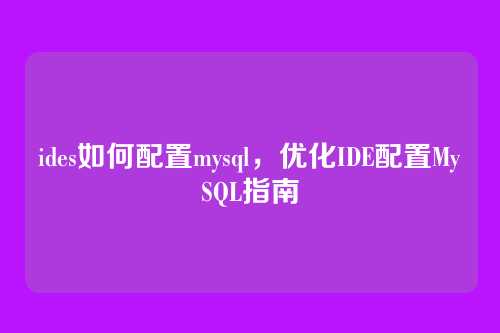 ides如何配置mysql,优化IDE配置MySQL指南