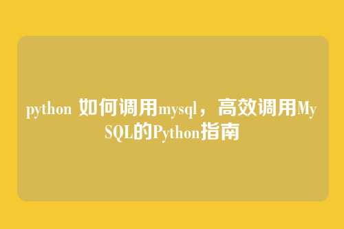 python 如何调用mysql，高效调用MySQL的Python指南