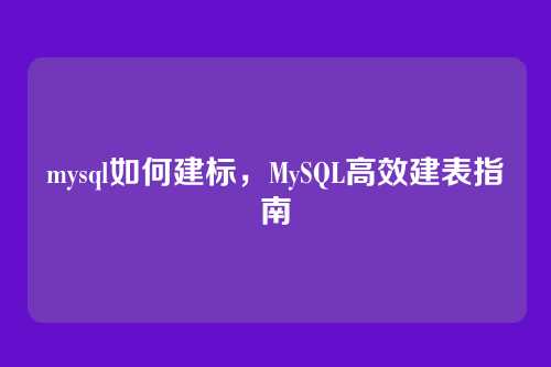 mysql如何建标,MySQL高效建表指南