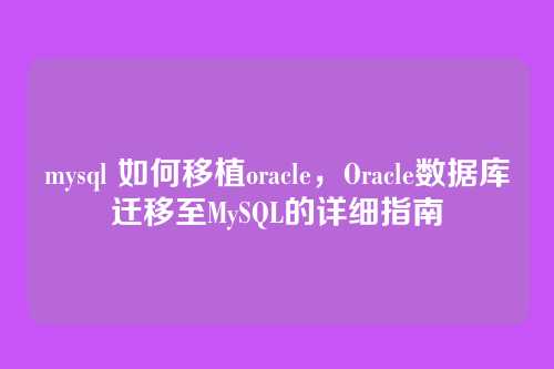 mysql 如何移植oracle,Oracle数据库迁移至MySQL的详细指南