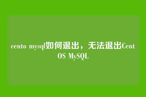 cento mysql如何退出,无法退出CentOS MySQL