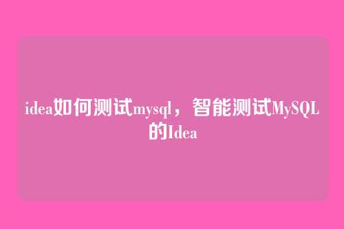 idea如何测试mysql，智能测试MySQL的Idea