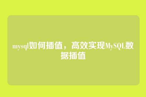 mysql如何插值,高效实现MySQL数据插值
