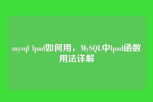 mysql lpad如何用,MySQL中lpad函数用法详解