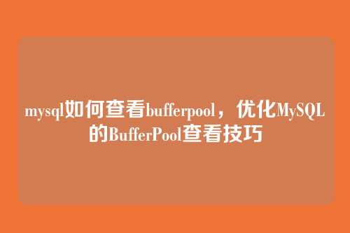 mysql如何查看bufferpool,优化MySQL的BufferPool查看技巧