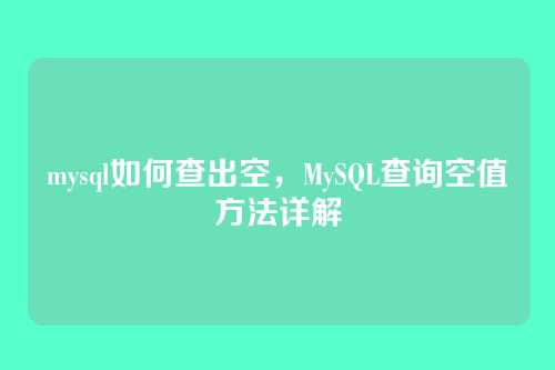 mysql如何查出空,MySQL查询空值方法详解