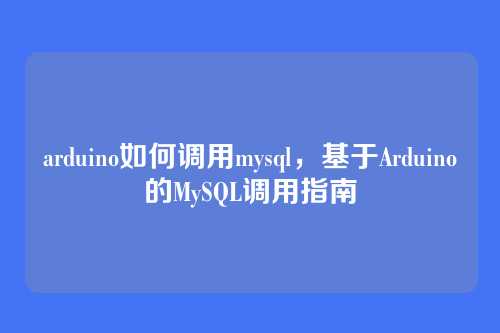 arduino如何调用mysql,基于Arduino的MySQL调用指南