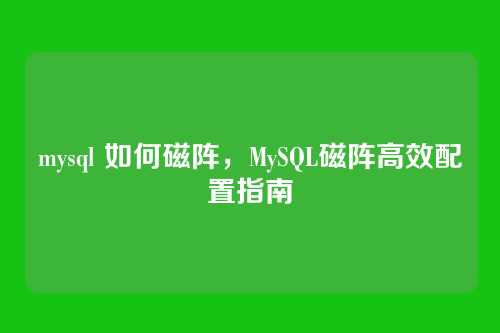 mysql 如何磁阵,MySQL磁阵高效配置指南