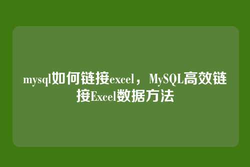 mysql如何链接excel,MySQL高效链接Excel数据方法