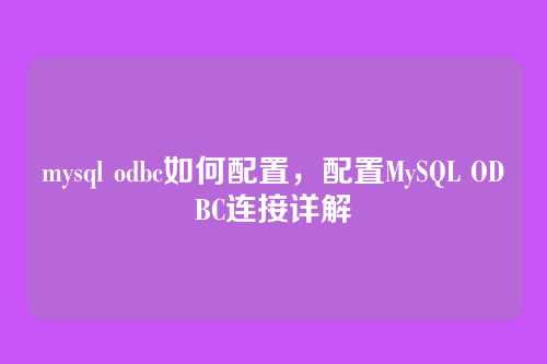 mysql odbc如何配置,配置MySQL ODBC连接详解