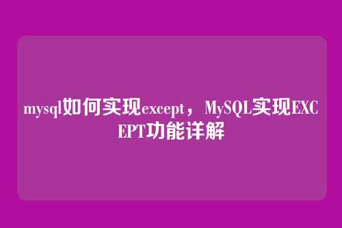 mysql如何实现except,MySQL实现EXCEPT功能详解