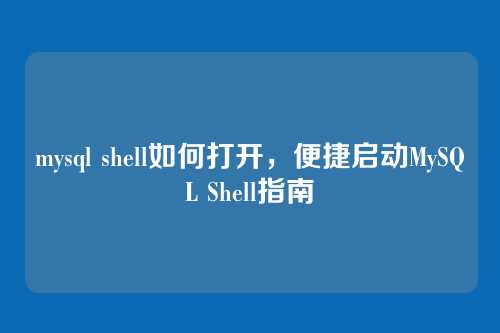 mysql shell如何打开,便捷启动MySQL Shell指南