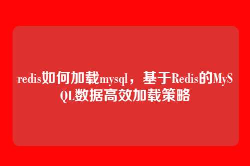 redis如何加载mysql,基于Redis的MySQL数据高效加载策略