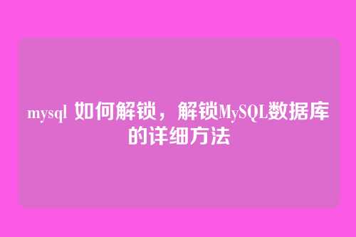 mysql 如何解锁,解锁MySQL数据库的详细方法