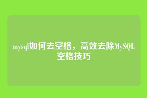 mysql如何去空格,高效去除MySQL空格技巧