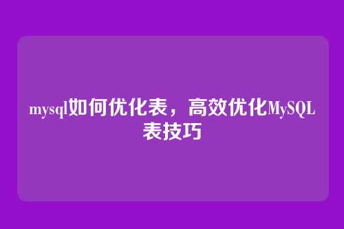mysql如何优化表,高效优化MySQL表技巧