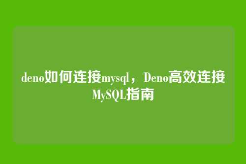 deno如何连接mysql,Deno高效连接MySQL指南