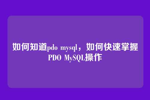 如何知道pdo mysql，如何快速掌握PDO MySQL操作