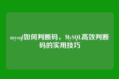 mysql如何判断码,MySQL高效判断码的实用技巧