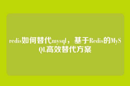 redis如何替代mysql,基于Redis的MySQL高效替代方案