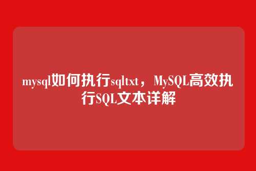 mysql如何执行sqltxt,MySQL高效执行SQL文本详解
