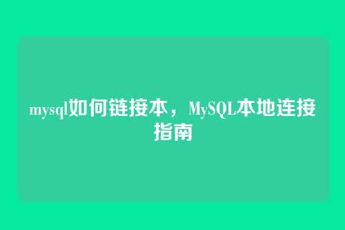 mysql如何链接本,MySQL本地连接指南
