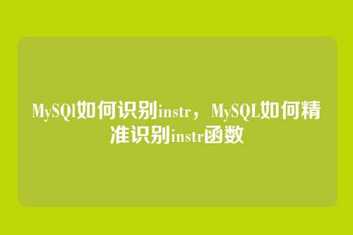 MySQl如何识别instr,MySQL如何精准识别instr函数