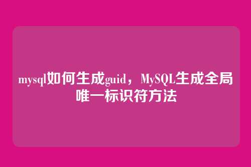 mysql如何生成guid,MySQL生成全局唯一标识符方法