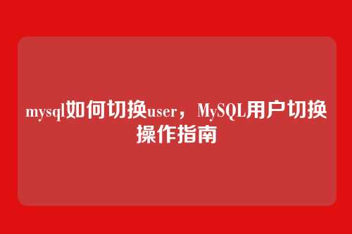 mysql如何切换user,MySQL用户切换操作指南