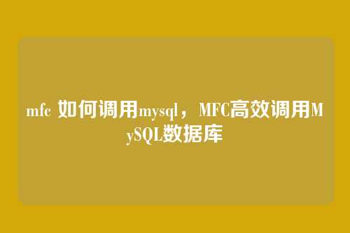 mfc 如何调用mysql,MFC高效调用MySQL数据库