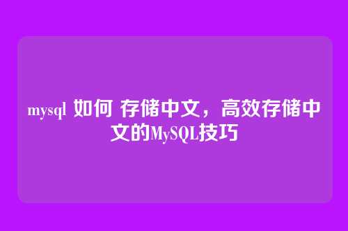 mysql 如何 存储中文,高效存储中文的MySQL技巧