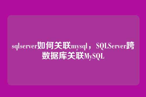 sqlserver如何关联mysql,SQLServer跨数据库关联MySQL