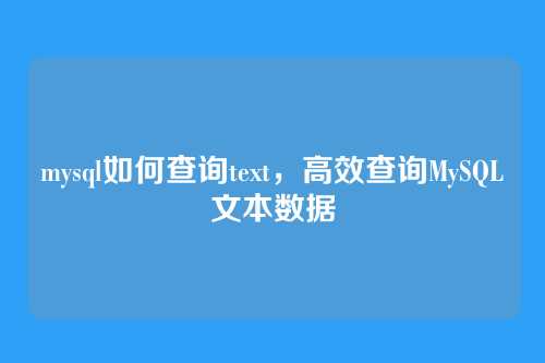mysql如何查询text,高效查询MySQL文本数据