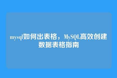 mysql如何出表格,MySQL高效创建数据表格指南