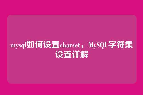 mysql如何设置charset,MySQL字符集设置详解