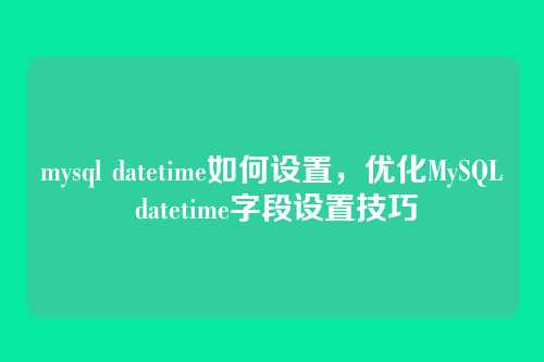 mysql datetime如何设置,优化MySQL datetime字段设置技巧