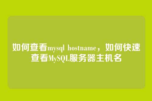 如何查看mysql hostname，如何快速查看MySQL服务器主机名