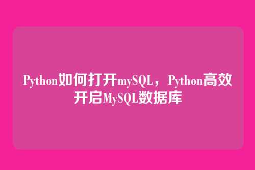 Python如何打开mySQL，Python高效开启MySQL数据库