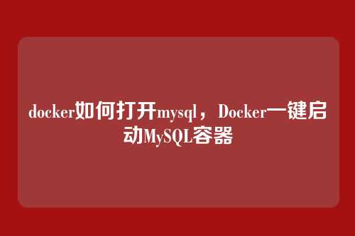 docker如何打开mysql,Docker一键启动MySQL容器