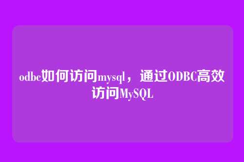 odbc如何访问mysql,通过ODBC高效访问MySQL