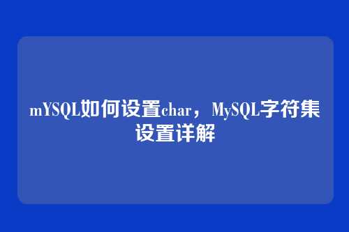 mYSQL如何设置char，MySQL字符集设置详解