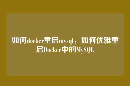 如何docker重启mysql,如何优雅重启Docker中的MySQL
